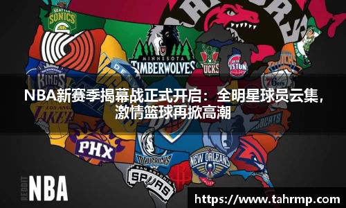 NBA新赛季揭幕战正式开启：全明星球员云集，激情篮球再掀高潮